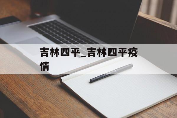 吉林四平_吉林四平疫情